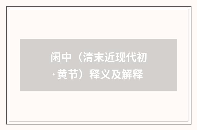 闲中（清末近现代初·黄节）释义及解释