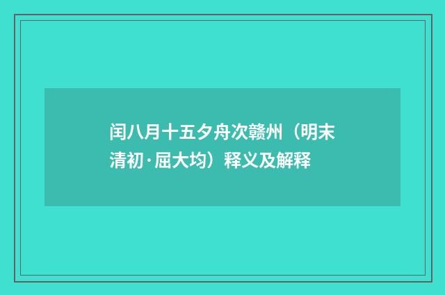 闰八月十五夕舟次赣州（明末清初·屈大均）释义及解释