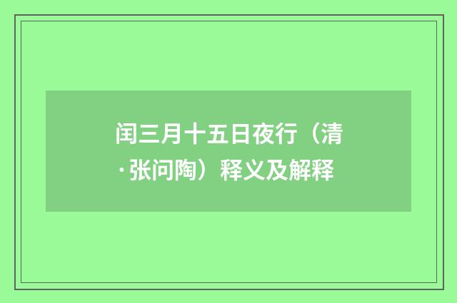闰三月十五日夜行（清·张问陶）释义及解释