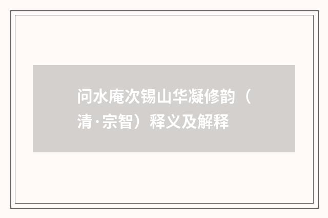 问水庵次锡山华凝修韵（清·宗智）释义及解释