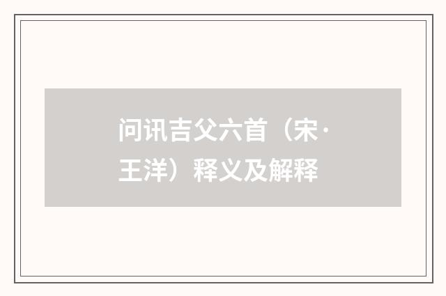 问讯吉父六首（宋·王洋）释义及解释