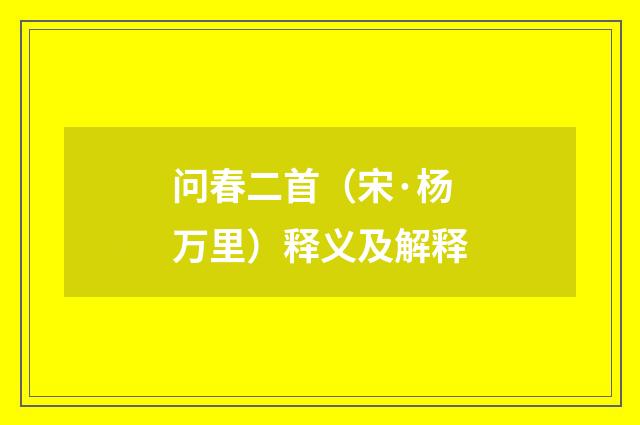 问春二首（宋·杨万里）释义及解释