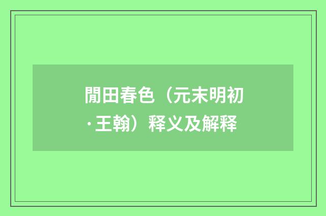 閒田春色（元末明初·王翰）释义及解释