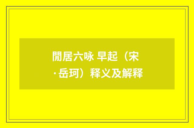 閒居六咏 早起（宋·岳珂）释义及解释