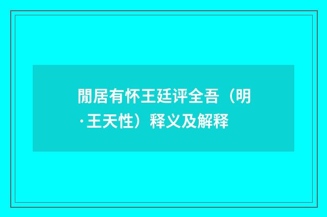 閒居有怀王廷评全吾（明·王天性）释义及解释