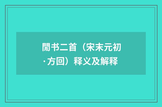 閒书二首（宋末元初·方回）释义及解释