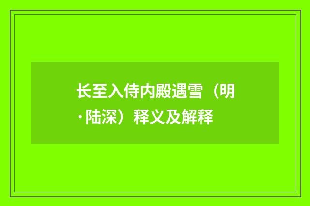长至入侍内殿遇雪（明·陆深）释义及解释