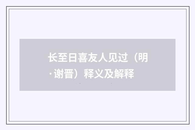 长至日喜友人见过（明·谢晋）释义及解释