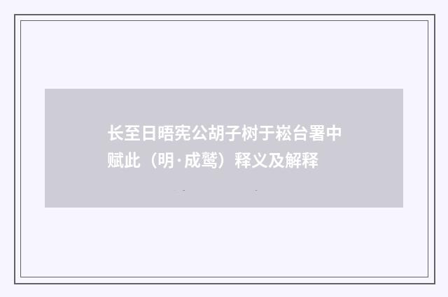 长至日晤宪公胡子树于崧台署中赋此（明·成鹫）释义及解释