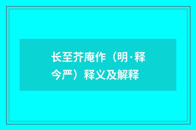 长至芥庵作（明·释今严）释义及解释