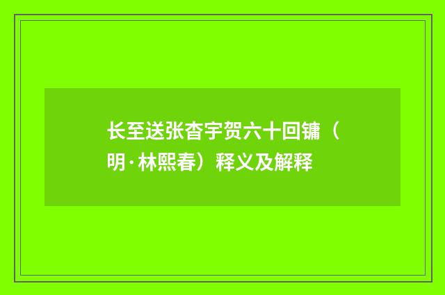 长至送张杳宇贺六十回镛（明·林熙春）释义及解释