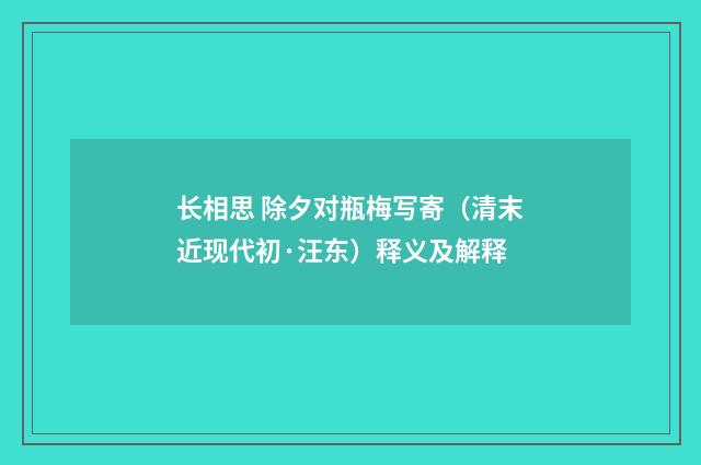 长相思 除夕对瓶梅写寄（清末近现代初·汪东）释义及解释