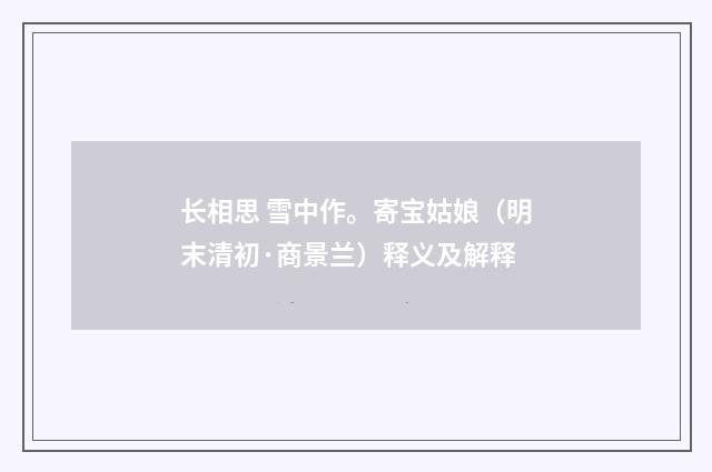 长相思 雪中作。寄宝姑娘（明末清初·商景兰）释义及解释