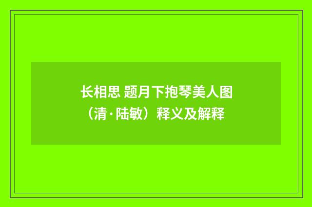 长相思 题月下抱琴美人图（清·陆敏）释义及解释
