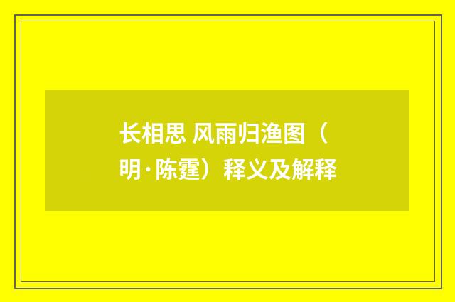 长相思 风雨归渔图（明·陈霆）释义及解释