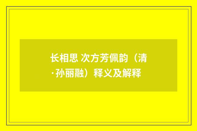 长相思 次方芳佩韵（清·孙丽融）释义及解释
