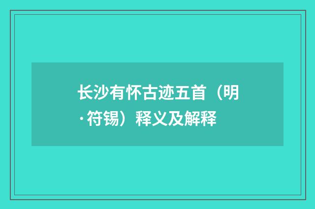 长沙有怀古迹五首（明·符锡）释义及解释
