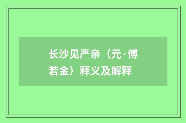 长沙见严亲（元·傅若金）释义及解释