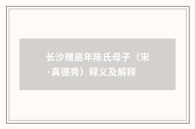 长沙赠高年陈氏母子（宋·真德秀）释义及解释