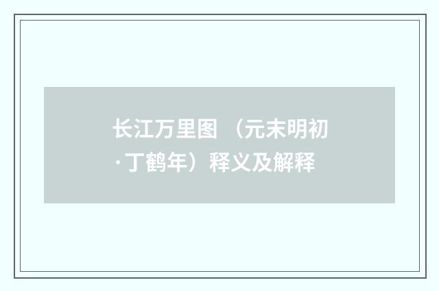 长江万里图 （元末明初·丁鹤年）释义及解释