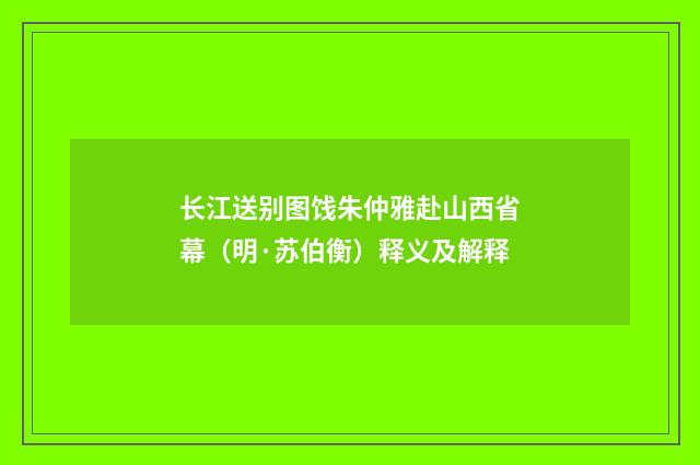 长江送别图饯朱仲雅赴山西省幕（明·苏伯衡）释义及解释