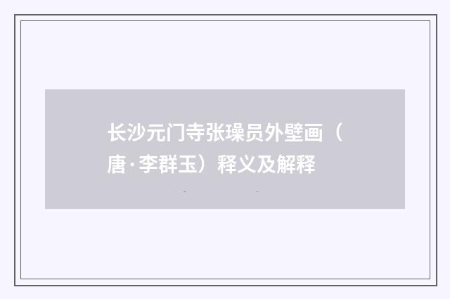 长沙元门寺张璪员外壁画（唐·李群玉）释义及解释