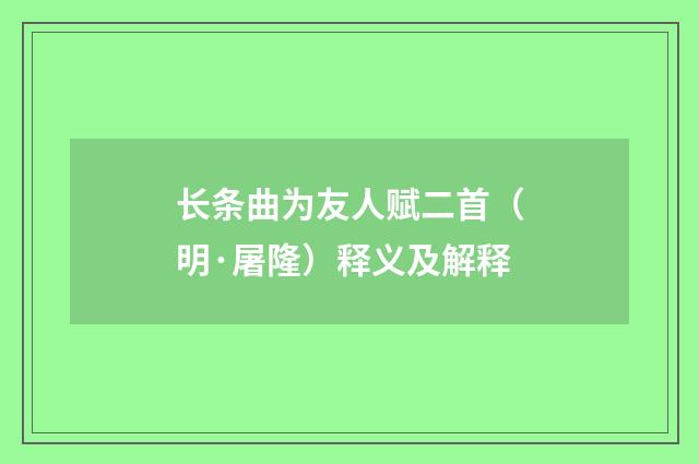 长条曲为友人赋二首（明·屠隆）释义及解释