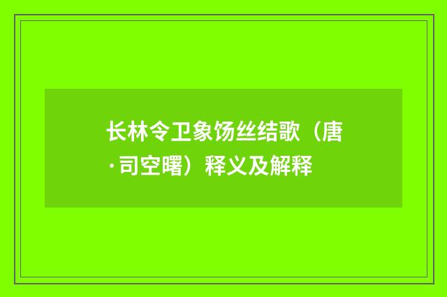 长林令卫象饧丝结歌（唐·司空曙）释义及解释