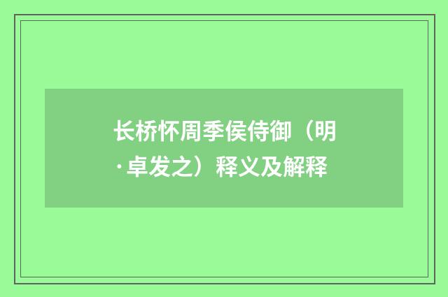 长桥怀周季侯侍御（明·卓发之）释义及解释