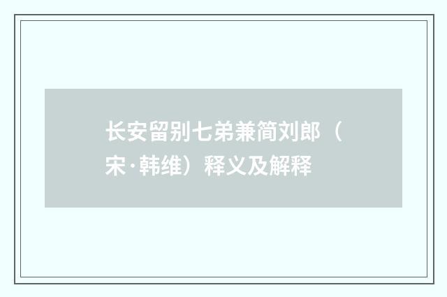 长安留别七弟兼简刘郎（宋·韩维）释义及解释