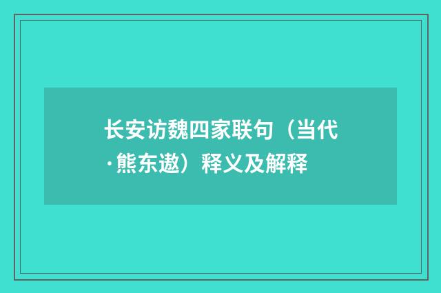 长安访魏四家联句（当代·熊东遨）释义及解释