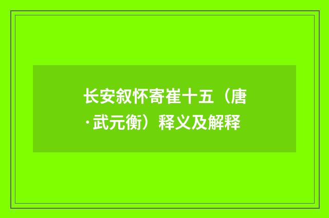 长安叙怀寄崔十五（唐·武元衡）释义及解释