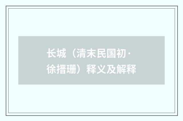 长城（清末民国初·徐搢珊）释义及解释