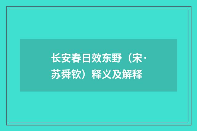 长安春日效东野（宋·苏舜钦）释义及解释