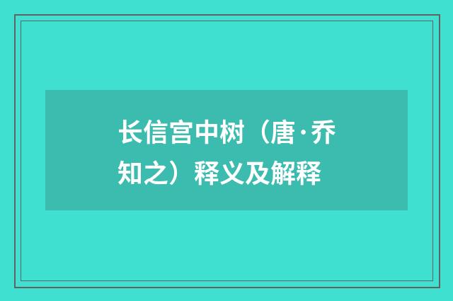 长信宫中树（唐·乔知之）释义及解释