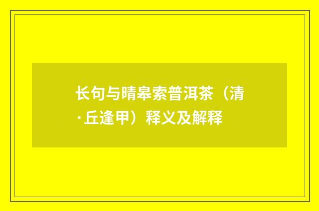长句与晴皋索普洱茶（清·丘逢甲）释义及解释
