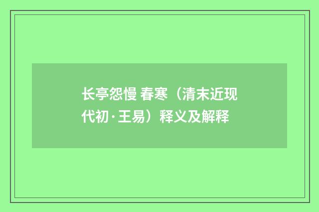 长亭怨慢 春寒（清末近现代初·王易）释义及解释