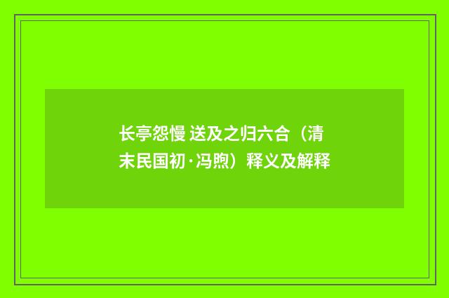 长亭怨慢 送及之归六合（清末民国初·冯煦）释义及解释