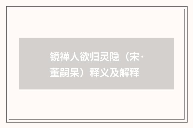 镜禅人欲归灵隐（宋·董嗣杲）释义及解释