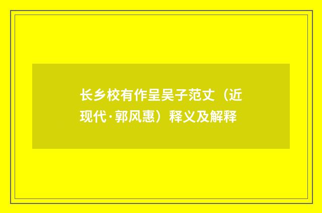 长乡校有作呈吴子范丈（近现代·郭风惠）释义及解释