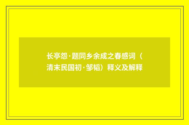 长亭怨·题同乡余成之春感词（清末民国初·邹韬）释义及解释
