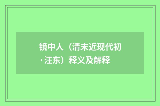 镜中人（清末近现代初·汪东）释义及解释