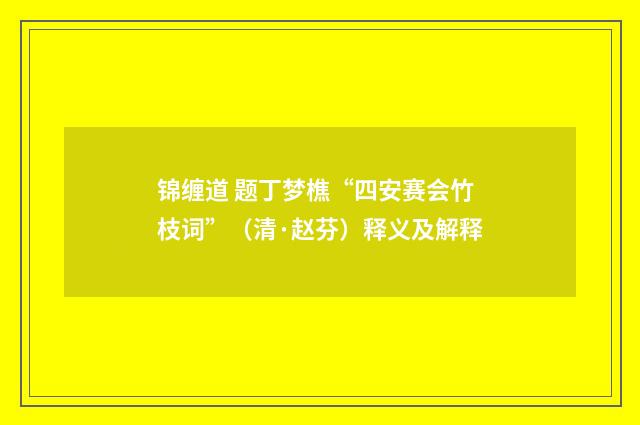 锦缠道 题丁梦樵“四安赛会竹枝词”（清·赵芬）释义及解释