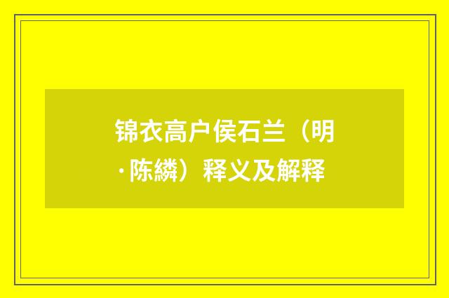 锦衣高户侯石兰（明·陈繗）释义及解释