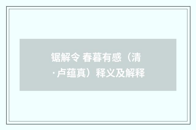 锯解令 春暮有感（清·卢蕴真）释义及解释