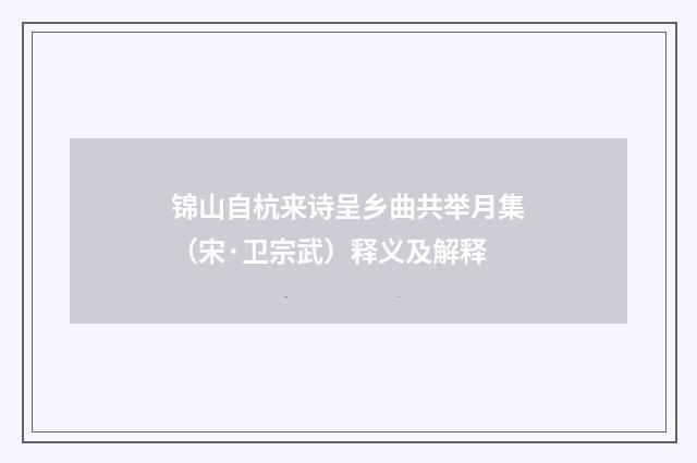 锦山自杭来诗呈乡曲共举月集（宋·卫宗武）释义及解释