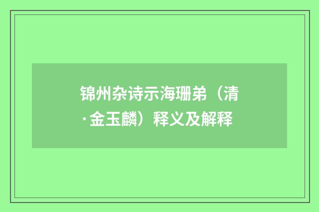 锦州杂诗示海珊弟（清·金玉麟）释义及解释