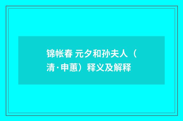 锦帐春 元夕和孙夫人（清·申蕙）释义及解释