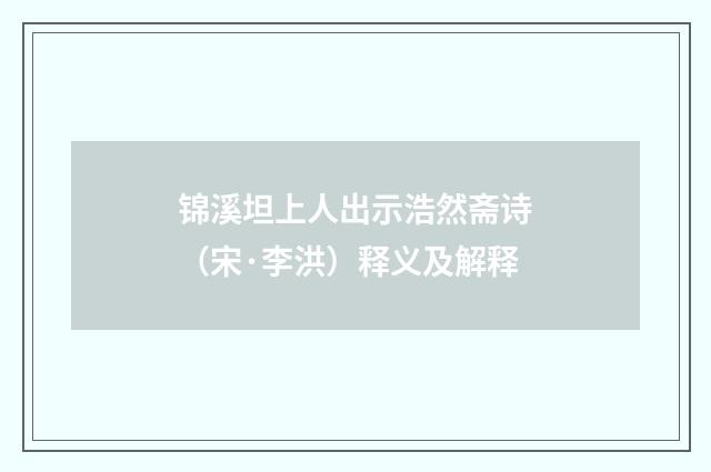 锦溪坦上人出示浩然斋诗（宋·李洪）释义及解释