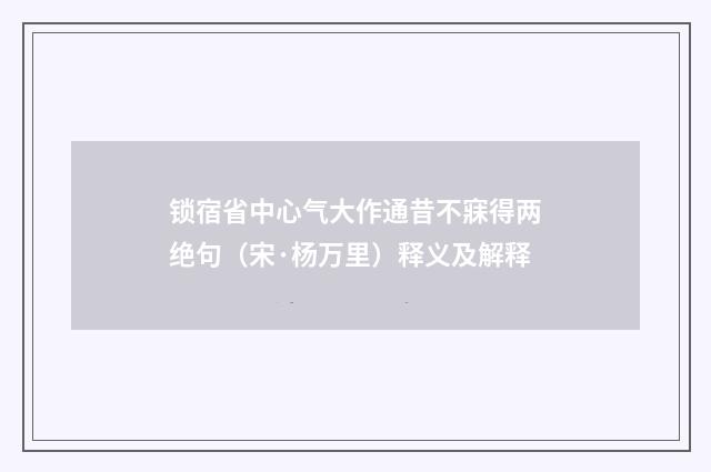 锁宿省中心气大作通昔不寐得两绝句（宋·杨万里）释义及解释